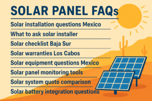 solar panel FAQs,solar installation questions Mexico,what to ask solar installer,solar checklist Baja Sur,solar warranties Los Cabos,solar equipment questions Mexico,solar panel monitoring tools,solar system quote comparison,solar battery integration questions,solar system expansion Baja 